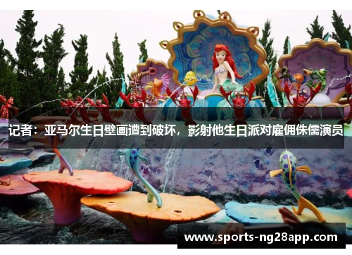 记者：亚马尔生日壁画遭到破坏，影射他生日派对雇佣侏儒演员